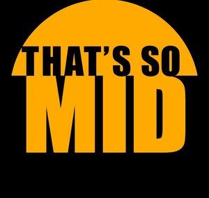 That’s So Mid