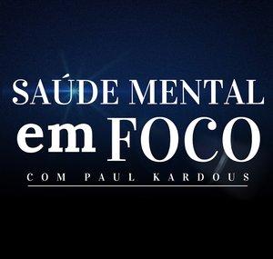 Saúde Mental em Foco com PAUL KARDOUS