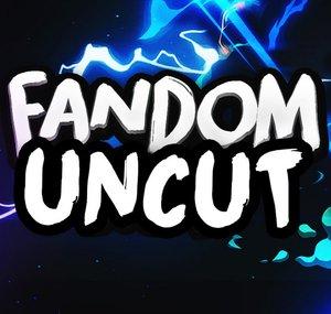 Fandom Uncut