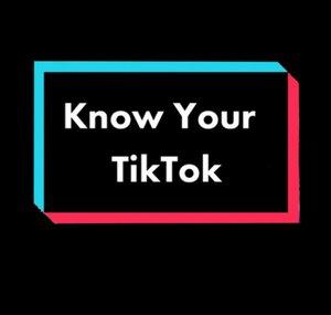Know Your TikTok