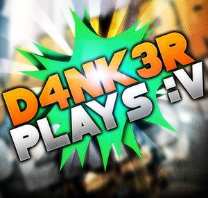 D4NK3R PLAYS :v