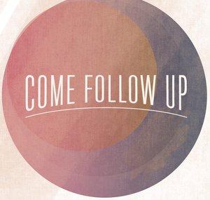 Come Follow Up