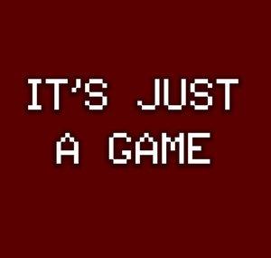 It’s Just A Game