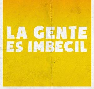 La Gente Es Imbécil