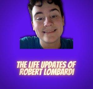 The Life Updates of Robert Lombardi