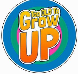 Too Old To Grow Up