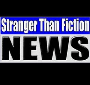 STRANGER THAN FICTION NEWS