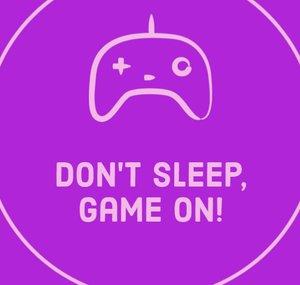 Don't Sleep, Game On!