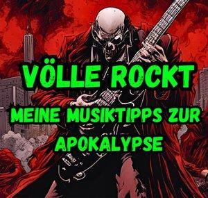 Völle Rockt - meine Musiktipps zur Apokalypse!