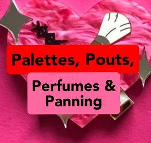 Palettes, Pouts, Perfumes, & Panning