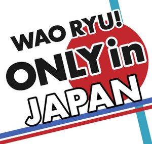 WAO RYU!ONLY in JAPAN