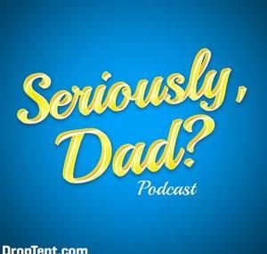 Seriously Dad Podcast