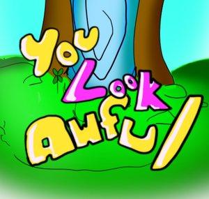 You Look Awful