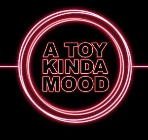 A Toy Kinda Mood