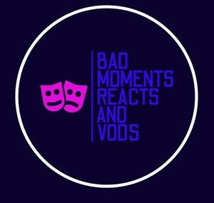 Bad Moments Reacts And Vods
