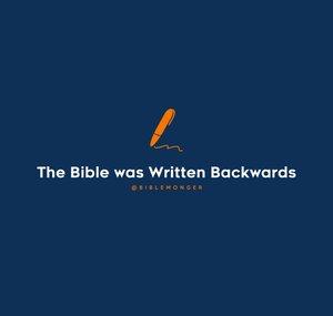 The Bible was Written Backwards
