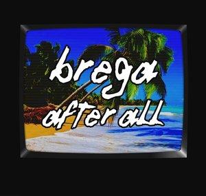 Brega After All