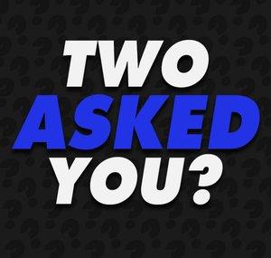 Two Asked You?
