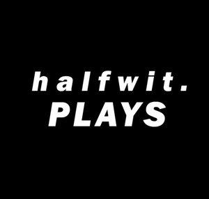 HALFWIT PLAYS!
