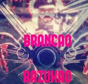 Brancao “BrancaoBazukao” BazukaoBR