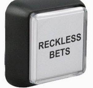 Reckless Bets