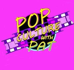 Pop Culture With Pat