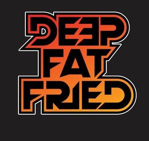 DEEP FAT FRIED