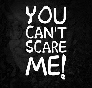You Can't Scare Me!