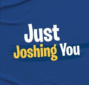Just Joshing You