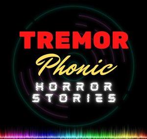 Tremorphonic horror stories