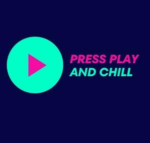 Press Play and Chill