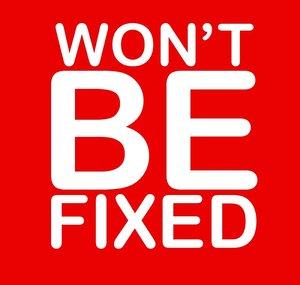 Won't Be Fixed