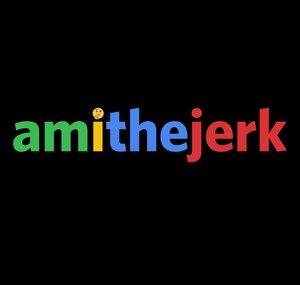 Am I the Jerk?