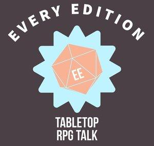 Every Edition: Tabletop RPG Talk