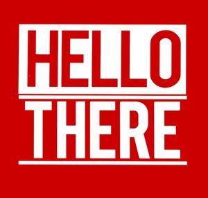 HELLO THERE