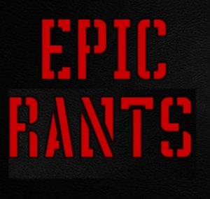 Epic Rants