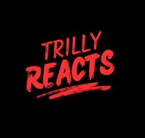 Trilly Reacts