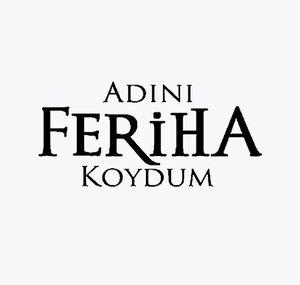 Adını Feriha Koydum