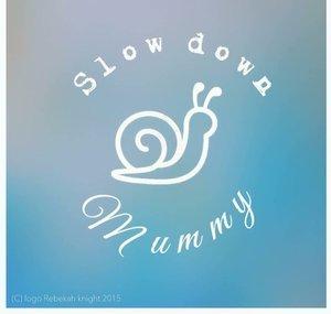 Slow down Mummy