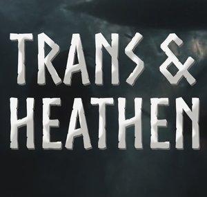 Trans & Heathen