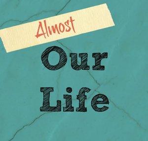Almost Our Life