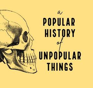 A Popular History of Unpopular Things