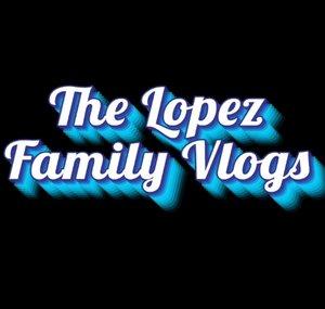 The Lopez Family Vlogs 