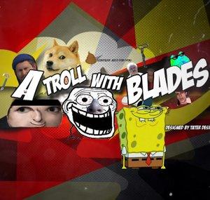 aTROLLwithBlades