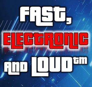 Fast, Electronic and Loud