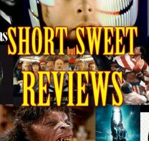 Short “But Sweet” Film Reviews