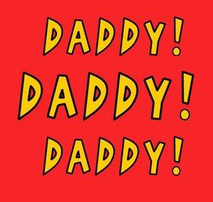Daddy! Daddy! Daddy!