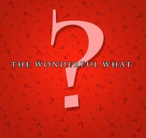 The Wonderful What