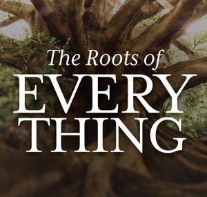 The Roots of Everything