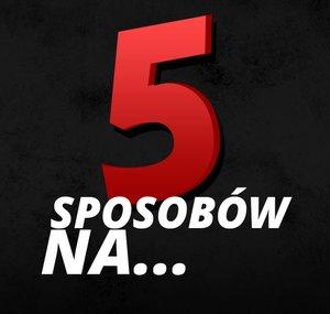 5 Sposobów na...